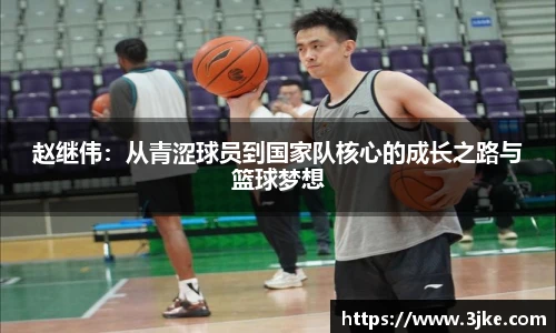 赵继伟：从青涩球员到国家队核心的成长之路与篮球梦想