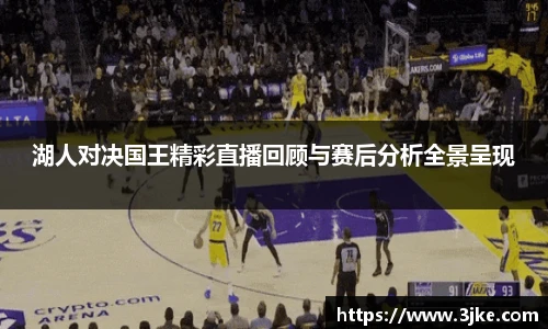 湖人对决国王精彩直播回顾与赛后分析全景呈现